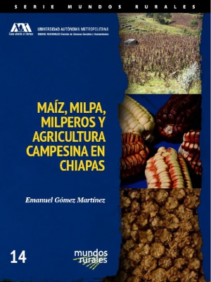 Maíz, milpa, milperos y agricultura campesina en Chiapas